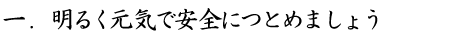 一．明るく元気で安全につとめましょう